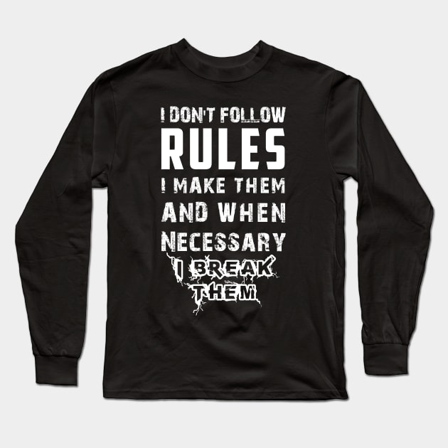 I Don't Follow Rules I Make Them And When Necessary I Break Them Long Sleeve T-Shirt by Matthew Ronald Lajoie